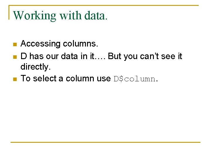 Working with data. n n n Accessing columns. D has our data in it….