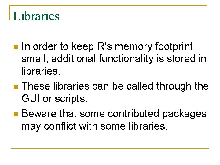 Libraries In order to keep R’s memory footprint small, additional functionality is stored in