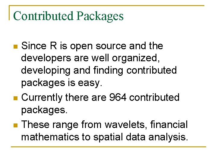 Contributed Packages Since R is open source and the developers are well organized, developing