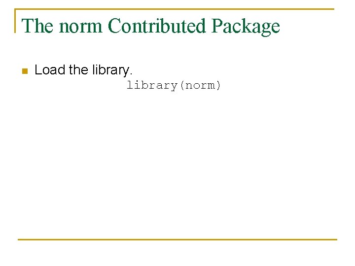 The norm Contributed Package n Load the library(norm) 