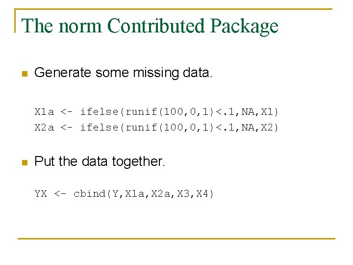 The norm Contributed Package n Generate some missing data. X 1 a <- ifelse(runif(100,