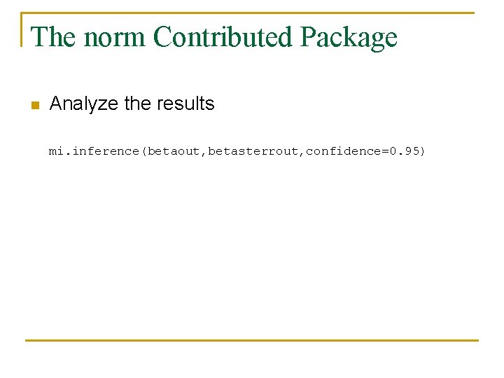 The norm Contributed Package n Analyze the results mi. inference(betaout, betasterrout, confidence=0. 95) 