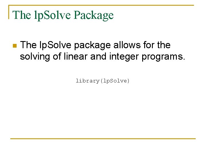 The lp. Solve Package n The lp. Solve package allows for the solving of