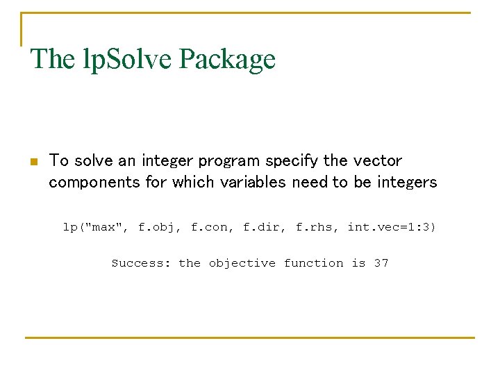 The lp. Solve Package n To solve an integer program specify the vector components