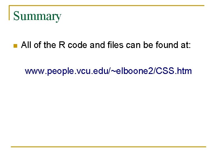 Summary n All of the R code and files can be found at: www.