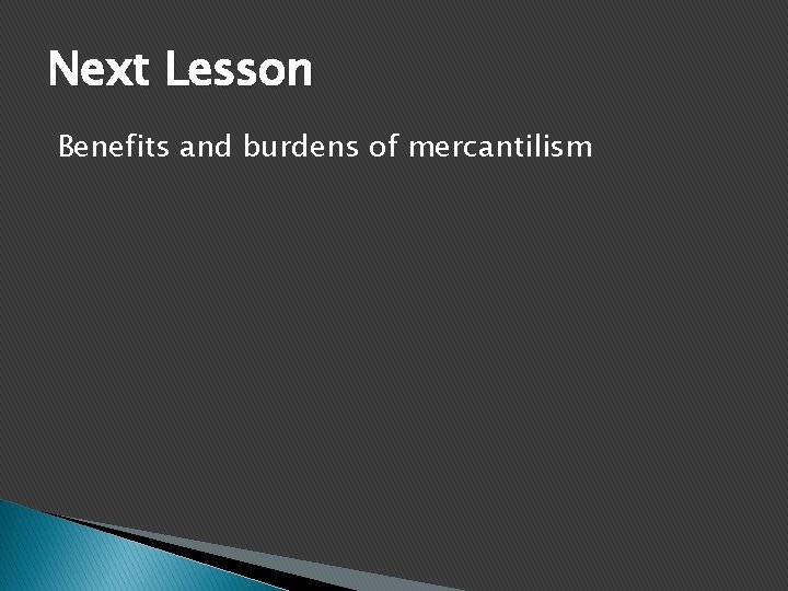 Next Lesson Benefits and burdens of mercantilism 