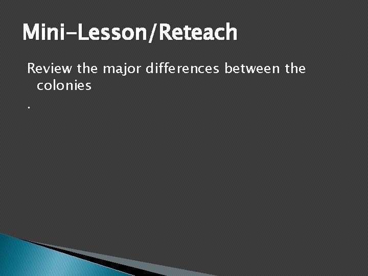 Mini-Lesson/Reteach Review the major differences between the colonies. 