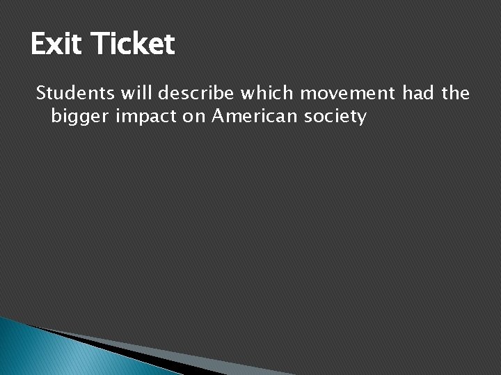 Exit Ticket Students will describe which movement had the bigger impact on American society