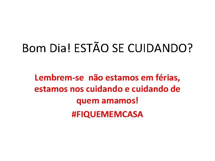 Bom Dia! ESTÃO SE CUIDANDO? Lembrem-se não estamos em férias, estamos nos cuidando e