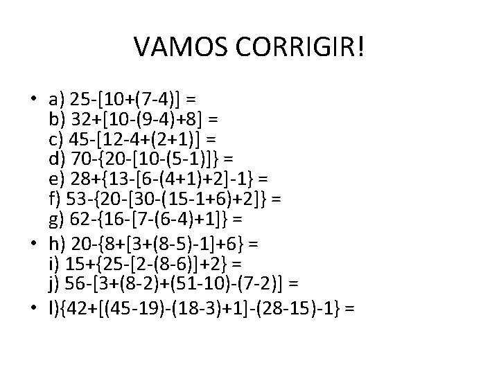 VAMOS CORRIGIR! • a) 25 -[10+(7 -4)] = b) 32+[10 -(9 -4)+8] = c)