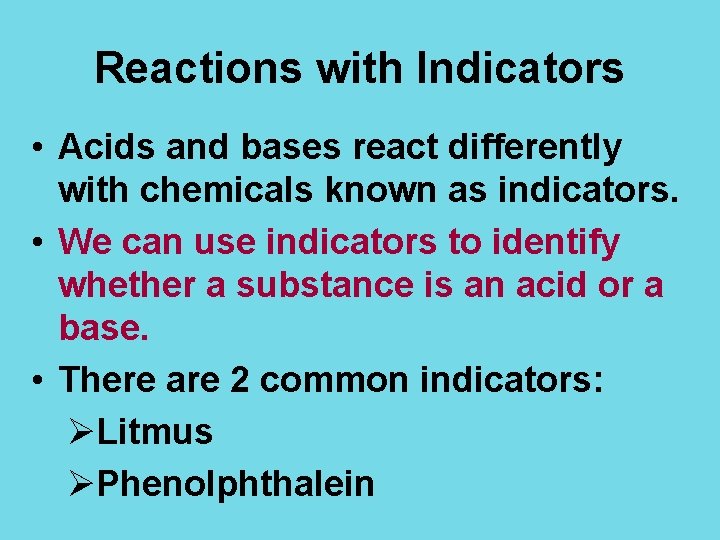 Reactions with Indicators • Acids and bases react differently with chemicals known as indicators.
