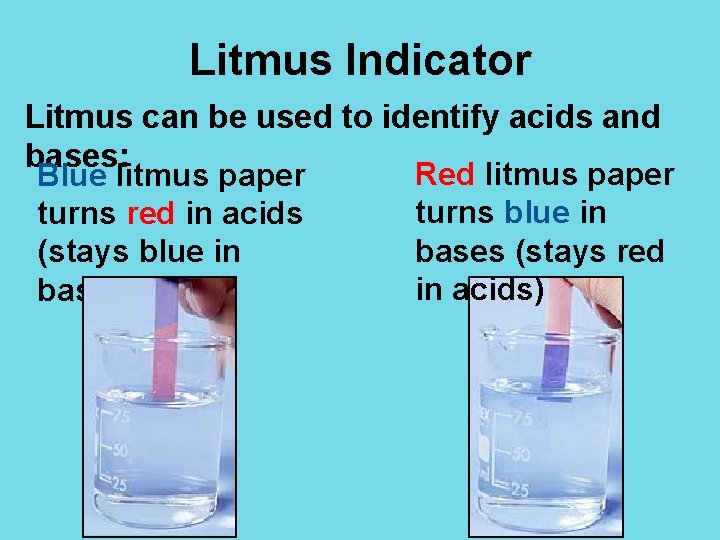 Litmus Indicator Litmus can be used to identify acids and bases: Red litmus paper