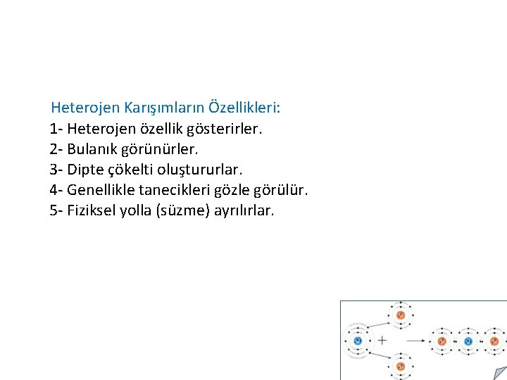 Heterojen Karışımların Özellikleri: 1 - Heterojen özellik gösterirler. 2 - Bulanık görünürler. 3 -