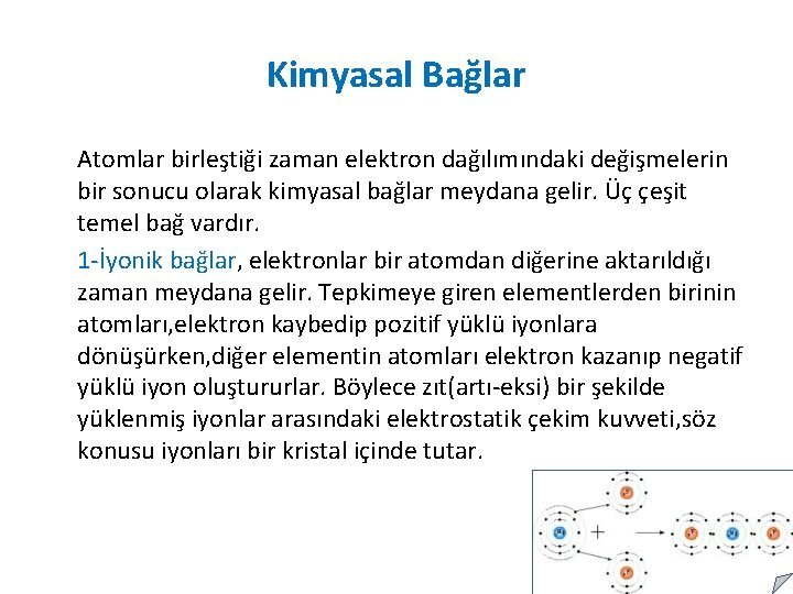 Kimyasal Bağlar Atomlar birleştiği zaman elektron dağılımındaki değişmelerin bir sonucu olarak kimyasal bağlar meydana