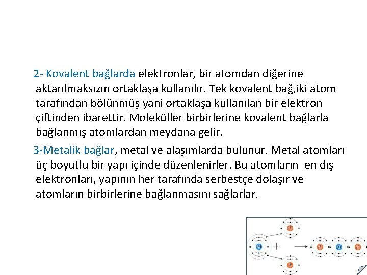 2 - Kovalent bağlarda elektronlar, bir atomdan diğerine aktarılmaksızın ortaklaşa kullanılır. Tek kovalent bağ,