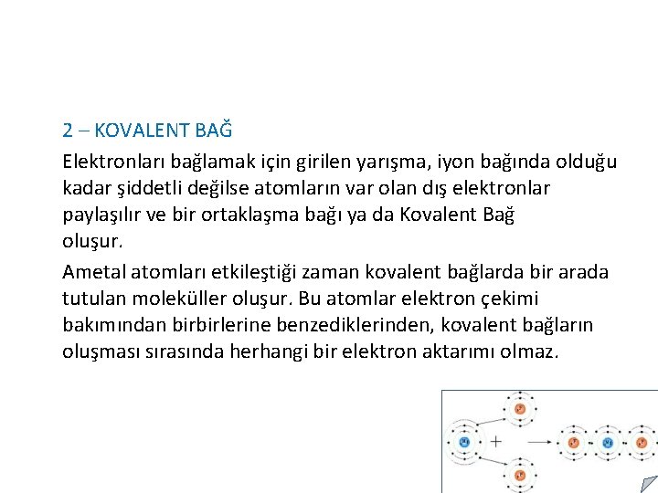 2 – KOVALENT BAĞ Elektronları bağlamak için girilen yarışma, iyon bağında olduğu kadar şiddetli