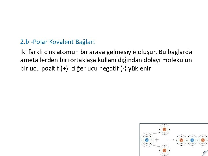 2. b -Polar Kovalent Bağlar: İki farklı cins atomun bir araya gelmesiyle oluşur. Bu