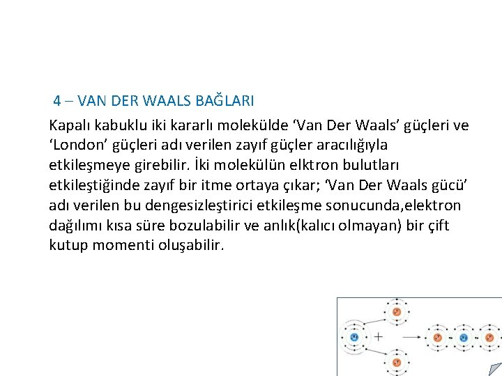 4 – VAN DER WAALS BAĞLARI Kapalı kabuklu iki kararlı molekülde ‘Van Der Waals’