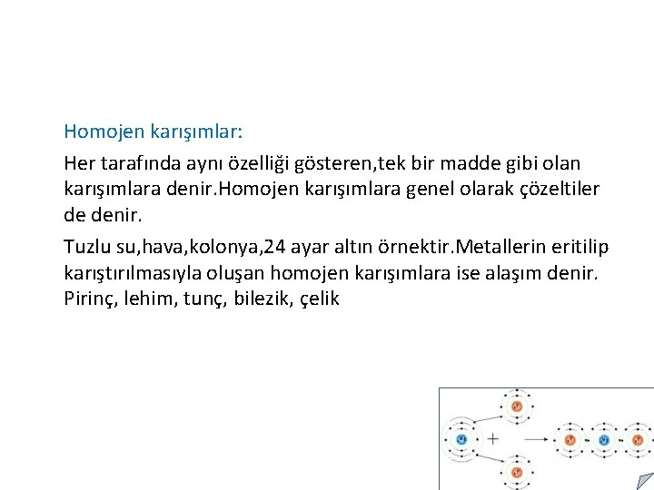 Homojen karışımlar: Her tarafında aynı özelliği gösteren, tek bir madde gibi olan karışımlara denir.