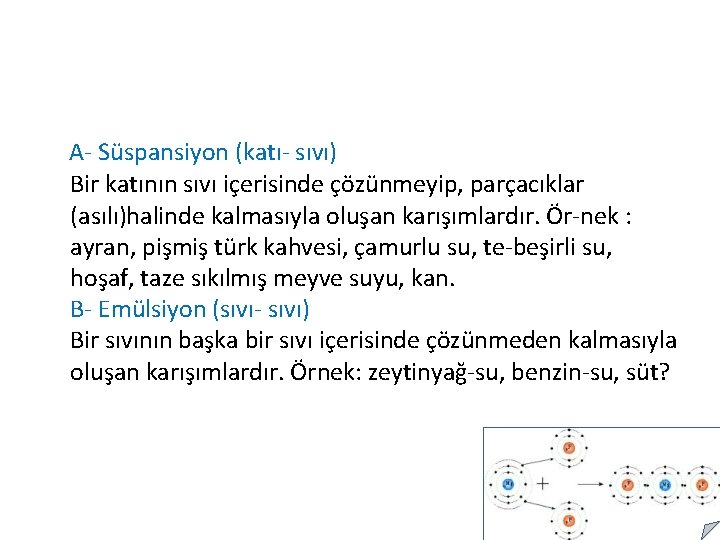 A- Süspansiyon (katı- sıvı) Bir katının sıvı içerisinde çözünmeyip, parçacıklar (asılı)halinde kalmasıyla oluşan karışımlardır.