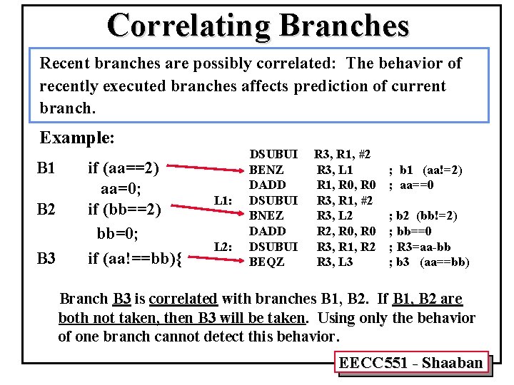 Correlating Branches Recent branches are possibly correlated: The behavior of recently executed branches affects