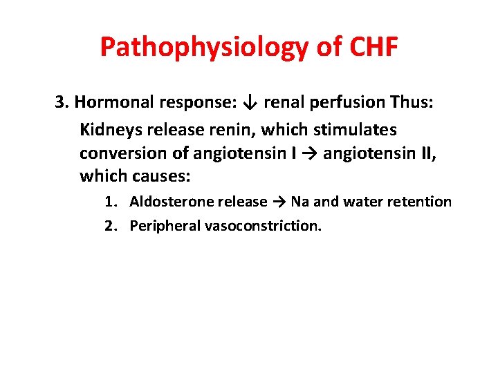 Pathophysiology of CHF 3. Hormonal response: ↓ renal perfusion Thus: Kidneys release renin, which