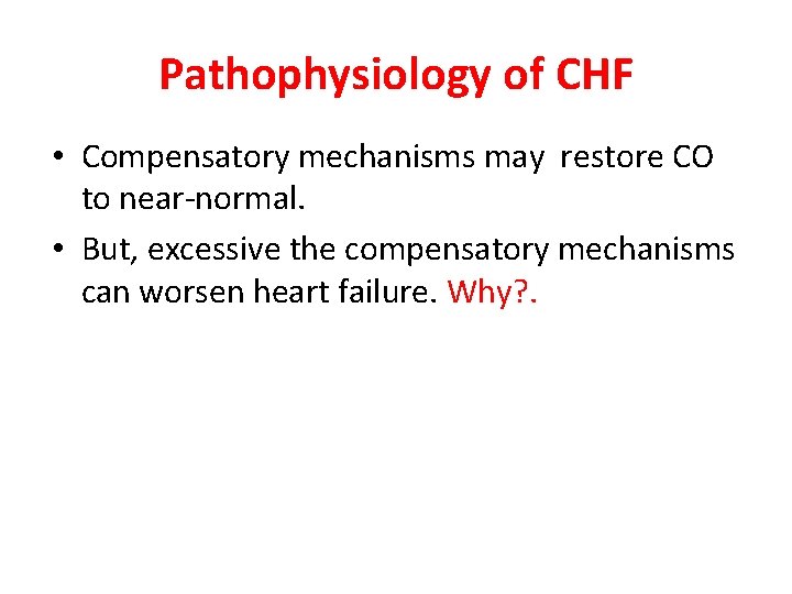 Pathophysiology of CHF • Compensatory mechanisms may restore CO to near-normal. • But, excessive