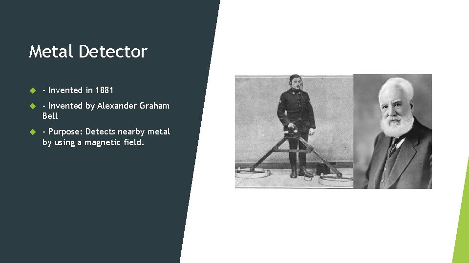 Metal Detector - Invented in 1881 - Invented by Alexander Graham Bell - Purpose: