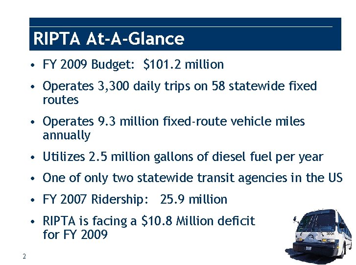 RIPTA At-A-Glance • FY 2009 Budget: $101. 2 million • Operates 3, 300 daily