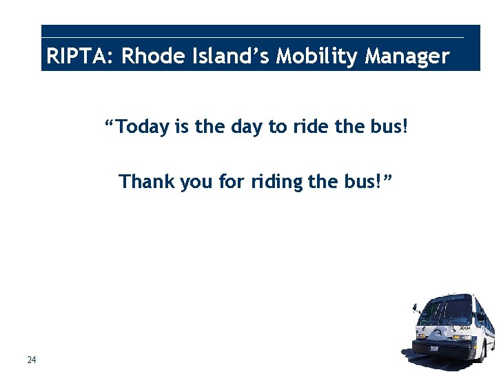 RIPTA: Rhode Island’s Mobility Manager “Today is the day to ride the bus! Thank