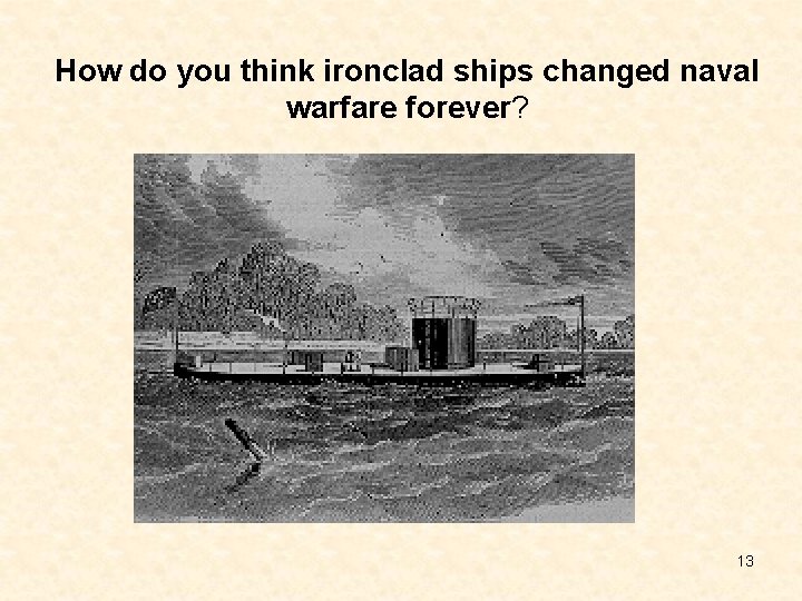 How do you think ironclad ships changed naval warfare forever? 13 