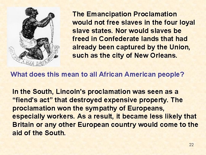 The Emancipation Proclamation would not free slaves in the four loyal slave states. Nor