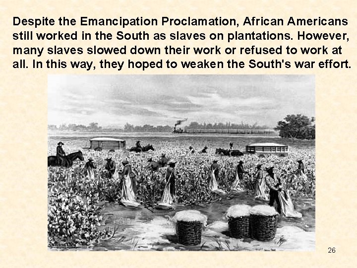 Despite the Emancipation Proclamation, African Americans still worked in the South as slaves on