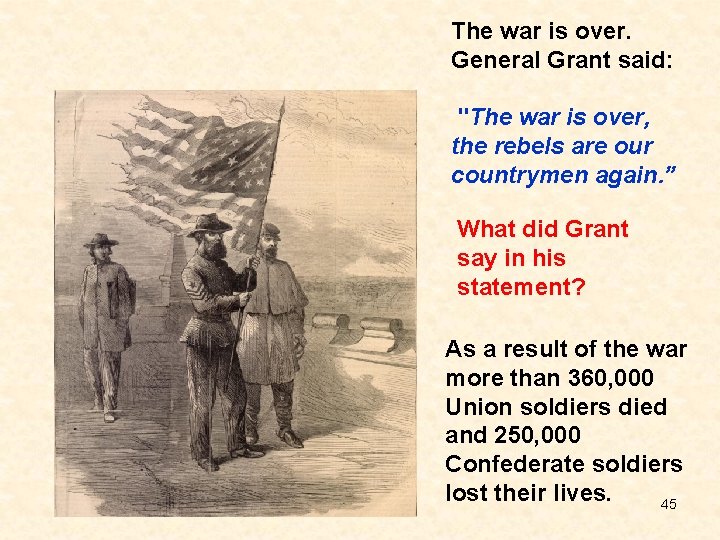 The war is over. General Grant said: "The war is over, the rebels are