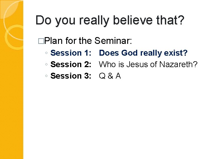 Do you really believe that? �Plan for the Seminar: ◦ Session 1: Does God