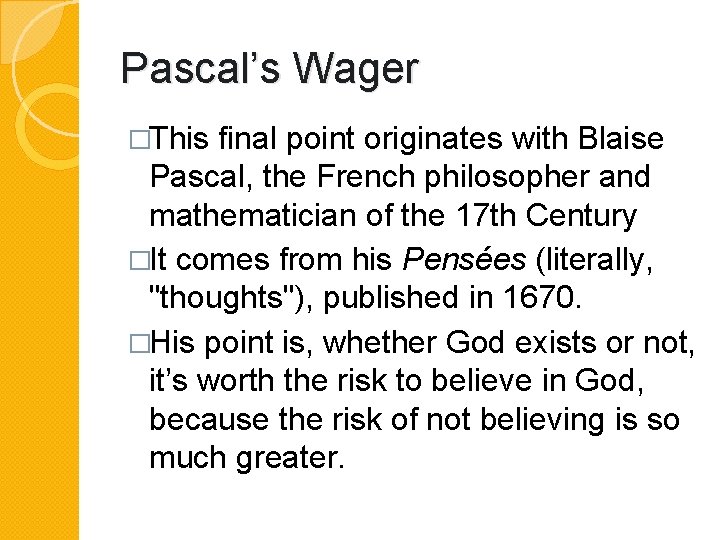 Pascal’s Wager �This final point originates with Blaise Pascal, the French philosopher and mathematician