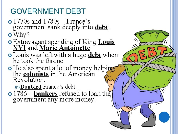 GOVERNMENT DEBT 1770 s and 1780 s – France’s government sank deeply into debt.