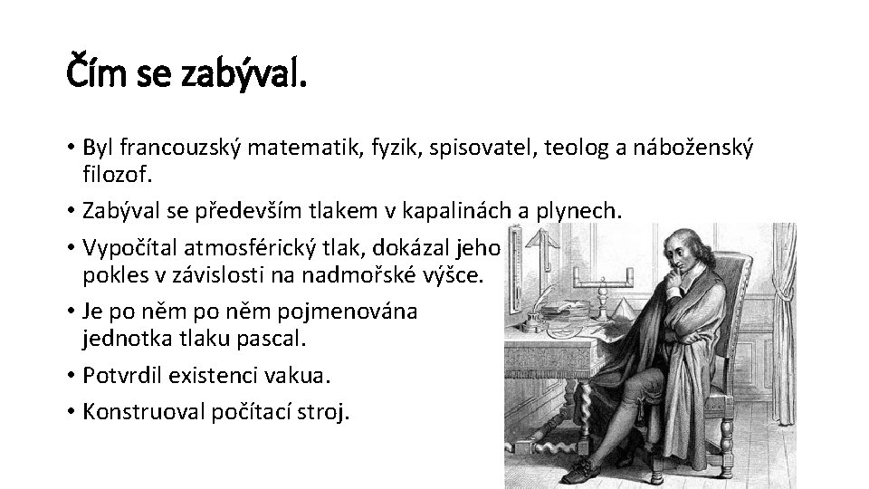 Čím se zabýval. • Byl francouzský matematik, fyzik, spisovatel, teolog a náboženský filozof. •