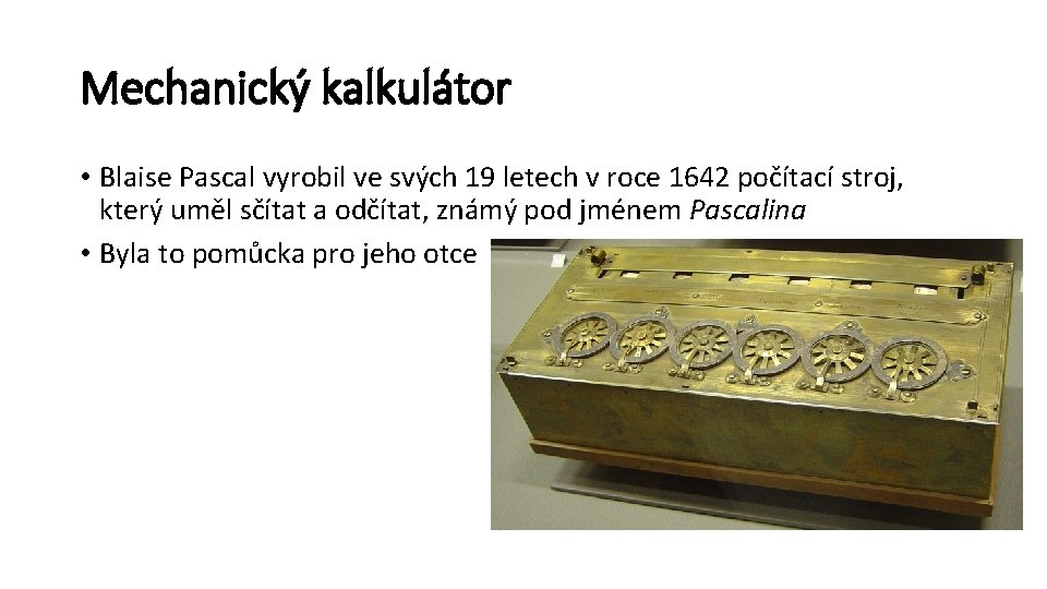 Mechanický kalkulátor • Blaise Pascal vyrobil ve svých 19 letech v roce 1642 počítací