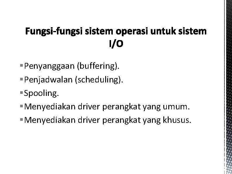 §Penyanggaan (buffering). §Penjadwalan (scheduling). §Spooling. §Menyediakan driver perangkat yang umum. §Menyediakan driver perangkat yang