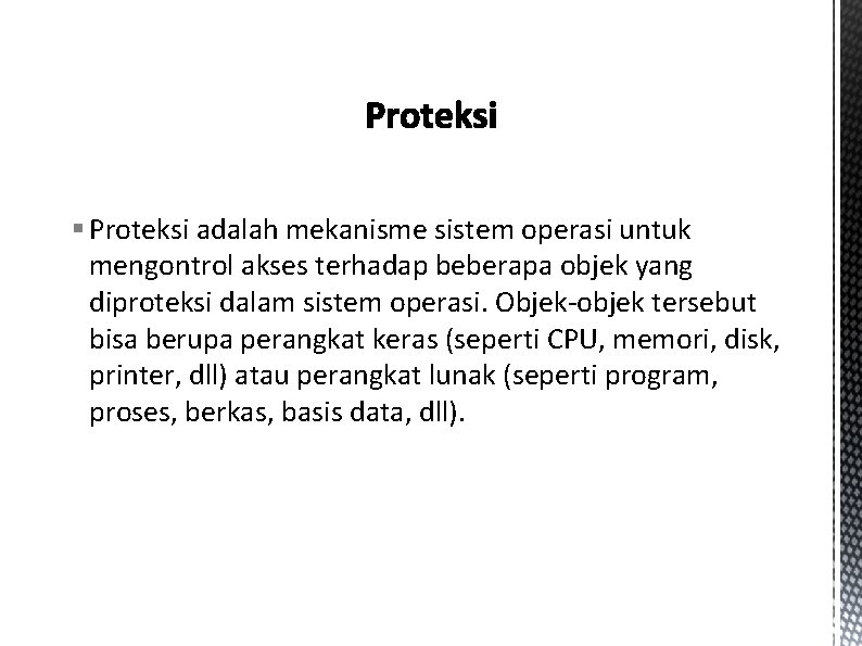 § Proteksi adalah mekanisme sistem operasi untuk mengontrol akses terhadap beberapa objek yang diproteksi