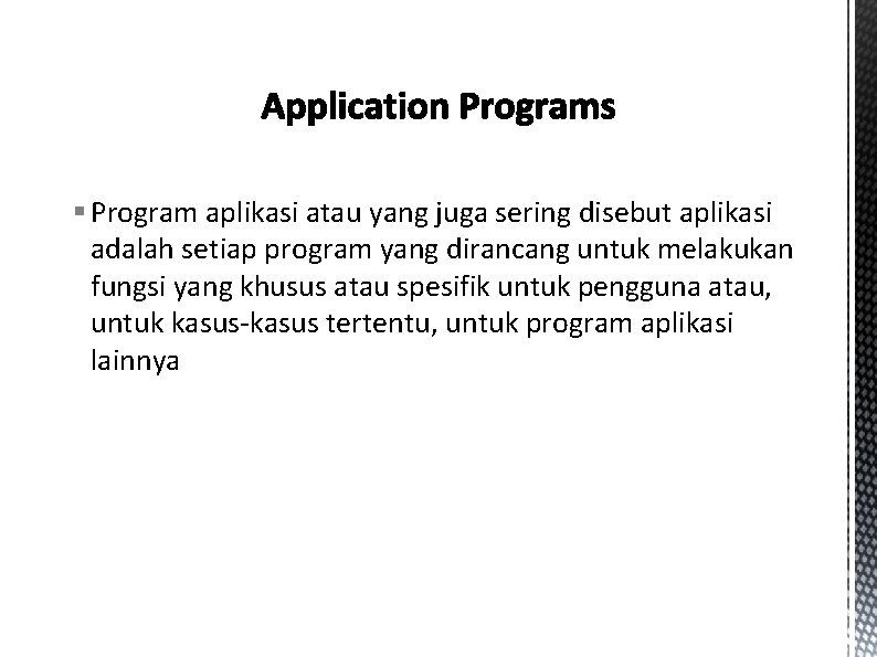 § Program aplikasi atau yang juga sering disebut aplikasi adalah setiap program yang dirancang