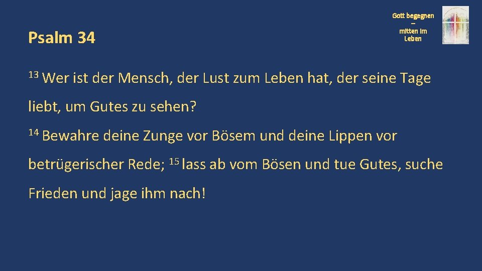 Gott begegnen – mitten im Leben Psalm 34 13 Wer ist der Mensch, der