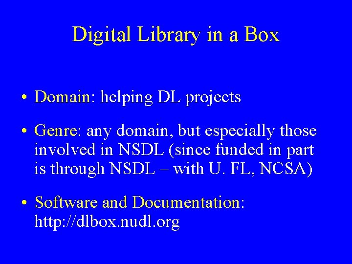 Digital Library in a Box • Domain: helping DL projects • Genre: any domain,