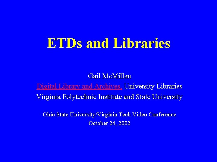 ETDs and Libraries Gail Mc. Millan Digital Library and Archives, University Libraries Virginia Polytechnic