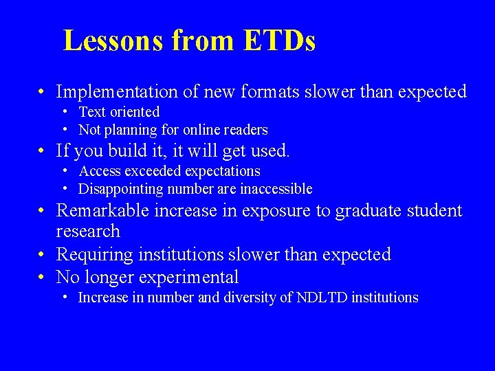 Lessons from ETDs • Implementation of new formats slower than expected • Text oriented