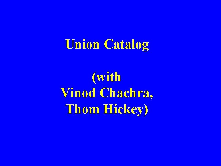 Union Catalog (with Vinod Chachra, Thom Hickey) 