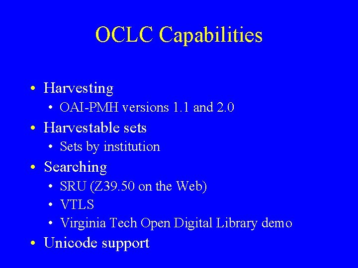 OCLC Capabilities • Harvesting • OAI-PMH versions 1. 1 and 2. 0 • Harvestable
