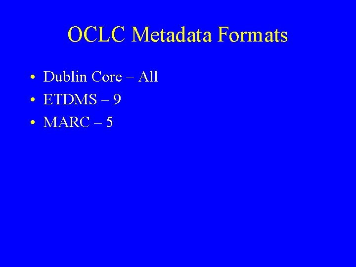 OCLC Metadata Formats • Dublin Core – All • ETDMS – 9 • MARC