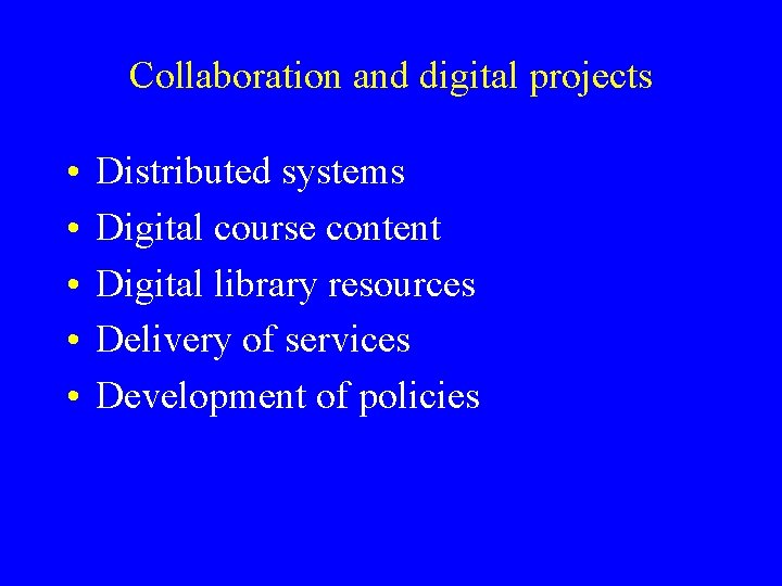 Collaboration and digital projects • • • Distributed systems Digital course content Digital library